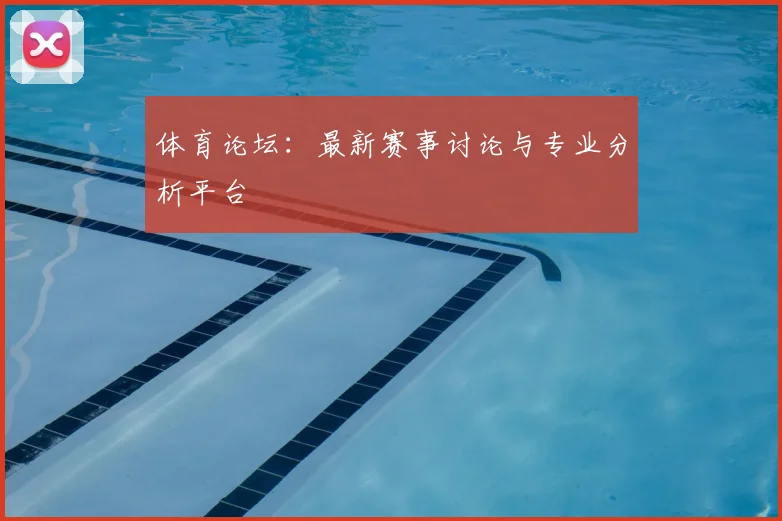 体育论坛:最新赛事讨论与专业分析平台